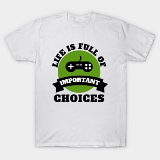 Life Is Full Of Important Choices Gaming Quotes T-Shirt